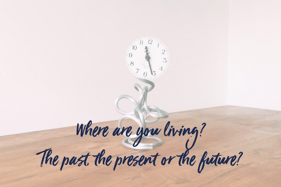 Where are you living? The past, the present or the future?