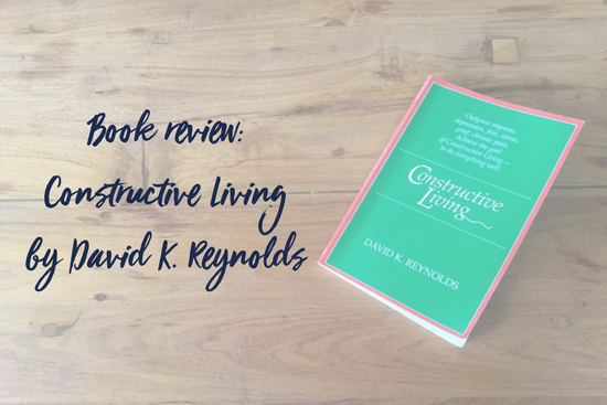 Book review – Constructive Living by David K. Reynolds